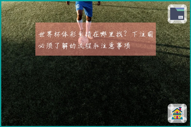 世界杯体彩竞猜在哪里找?下注前必须了解的流程和注意事项